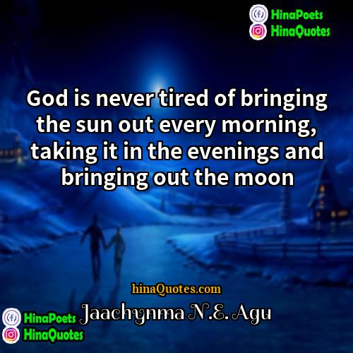 Jaachynma NE Agu Quotes | God is never tired of bringing the